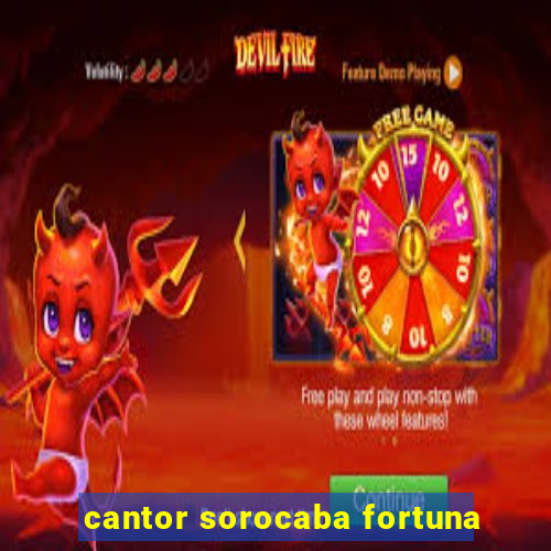 cantor sorocaba fortuna